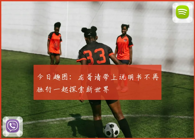 今日趣图：龙哥请带上说明书不再独行一起探索新世界