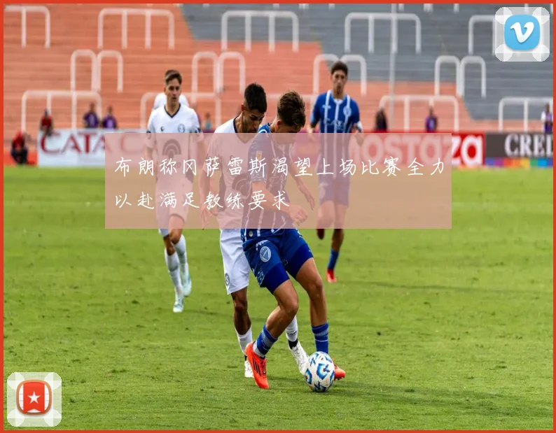 布朗称冈萨雷斯渴望上场比赛全力以赴满足教练要求