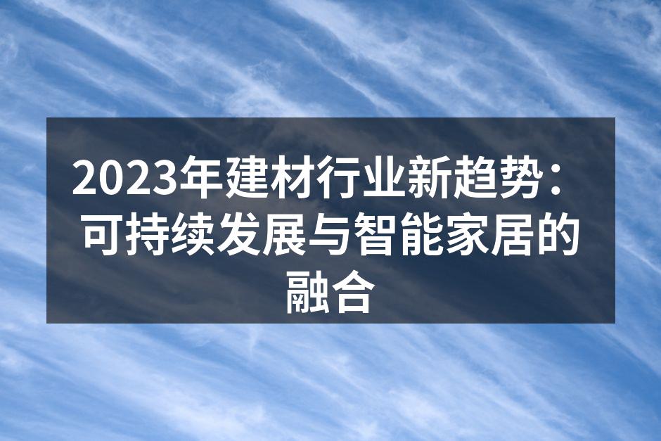 2023年建材行业新趋势：可持续发展与智能家居的融合